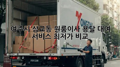 여주시 삼교동 원룸이사? 용달 대여 서비스 최저가 비교!  📦🚚